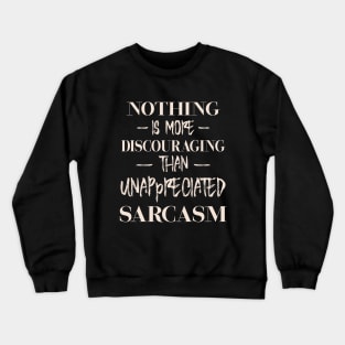 Nothing is more discouraging than an unappreciated sarcasm Crewneck Sweatshirt